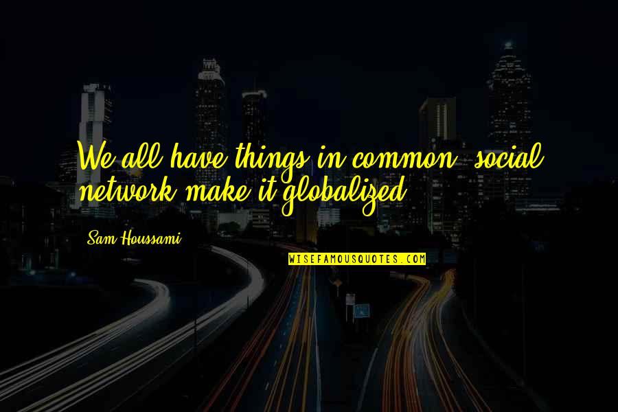 Adolf Eichmann Quotes By Sam Houssami: We all have things in common, social network