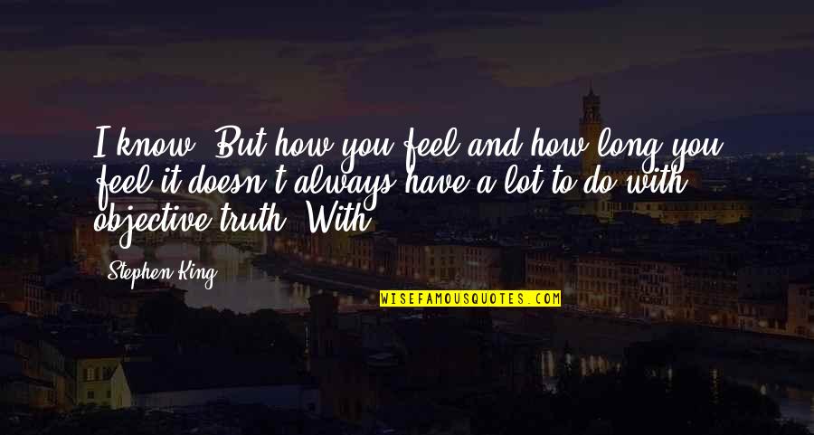 Adolf Eichmann Quotes By Stephen King: I know. But how you feel and how Adolf Eichmann Quotes By Stephen King: I know. But how you feel and how