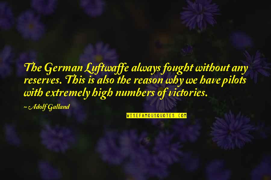 Adolf Galland Quotes By Adolf Galland: The German Luftwaffe always fought without any reserves.