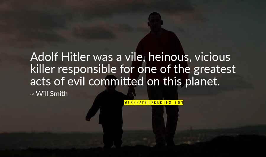 Adolf Hitler Greatest Quotes By Will Smith: Adolf Hitler was a vile, heinous, vicious killer