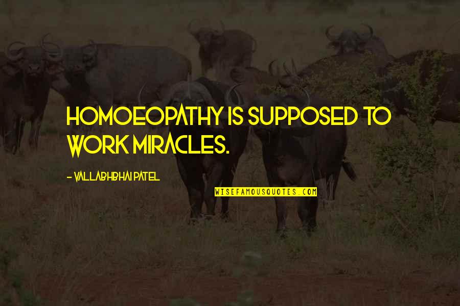 Adolf Hitler Popular Quotes By Vallabhbhai Patel: Homoeopathy is supposed to work miracles.