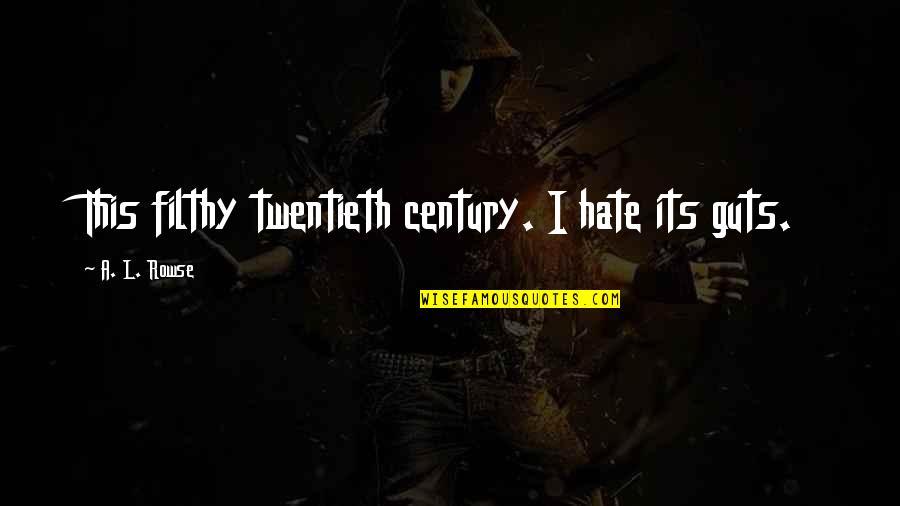 Adolf Hitler Powerful Quotes By A. L. Rowse: This filthy twentieth century. I hate its guts. Adolf Hitler Powerful Quotes By A. L. Rowse: This filthy twentieth century. I hate its guts.