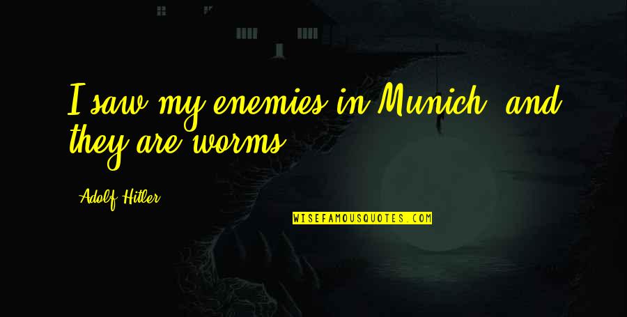 Adolf Hitler Quotes By Adolf Hitler: I saw my enemies in Munich, and they