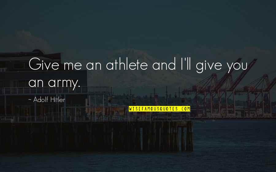 Adolf Hitler Quotes By Adolf Hitler: Give me an athlete and I'll give you