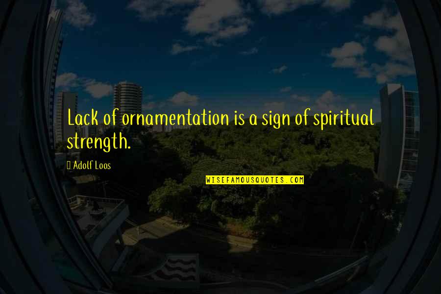 Adolf Loos Quotes By Adolf Loos: Lack of ornamentation is a sign of spiritual