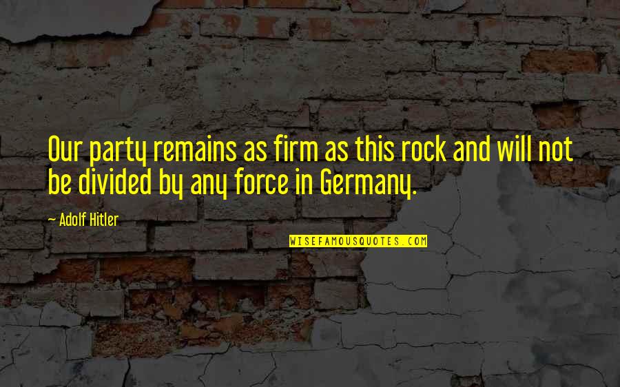 Adolf Quotes By Adolf Hitler: Our party remains as firm as this rock