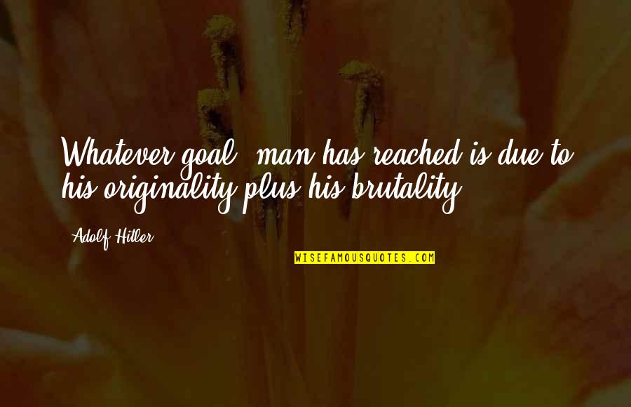 Adolf Quotes By Adolf Hitler: Whatever goal, man has reached is due to