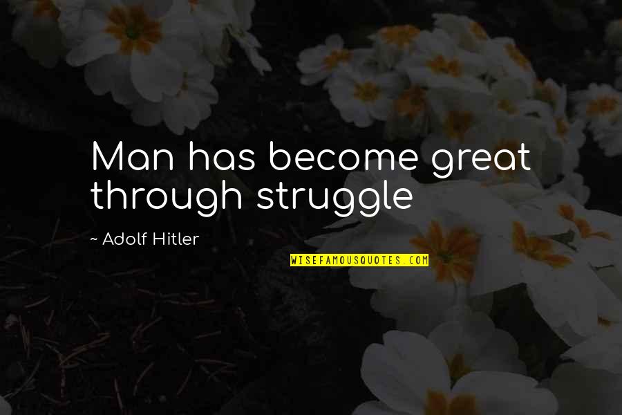 Adolf Quotes By Adolf Hitler: Man has become great through struggle