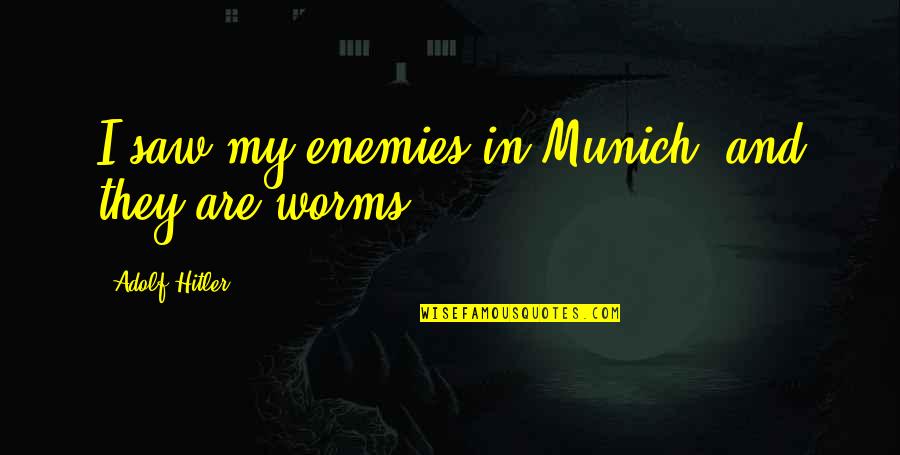 Adolf Quotes By Adolf Hitler: I saw my enemies in Munich, and they