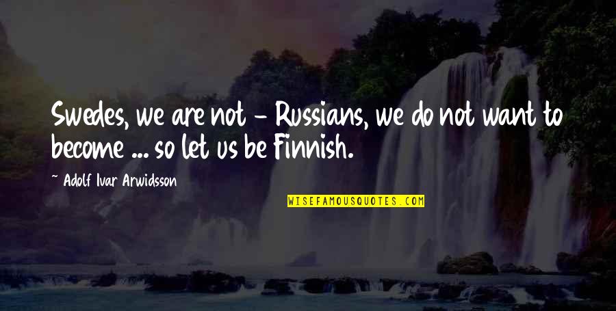 Adolf Quotes By Adolf Ivar Arwidsson: Swedes, we are not - Russians, we do