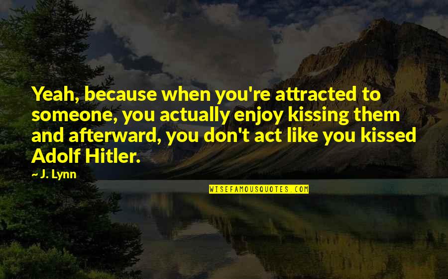 Adolf Quotes By J. Lynn: Yeah, because when you're attracted to someone, you