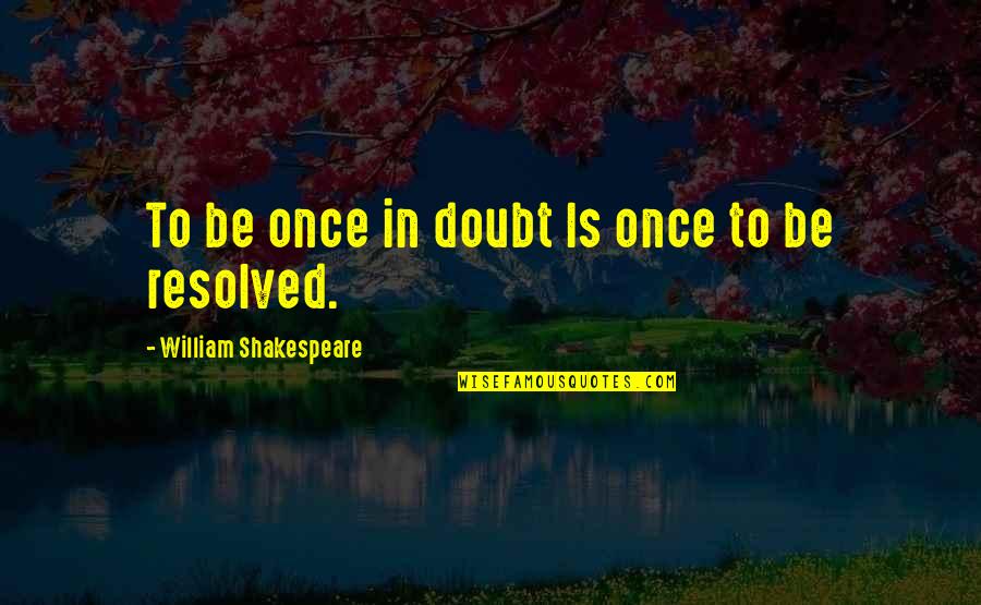 Adolf Zeising Quotes By William Shakespeare: To be once in doubt Is once to