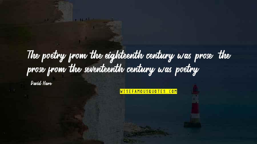 Adolfina Freud Quotes By David Hare: The poetry from the eighteenth century was prose; Adolfina Freud Quotes By David Hare: The poetry from the eighteenth century was prose;