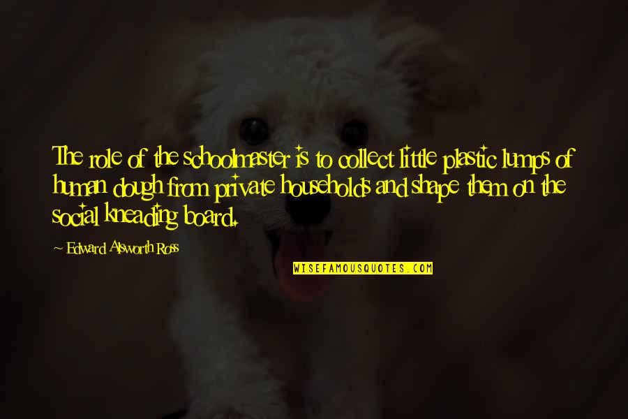 Adolfina Freud Quotes By Edward Alsworth Ross: The role of the schoolmaster is to collect Adolfina Freud Quotes By Edward Alsworth Ross: The role of the schoolmaster is to collect