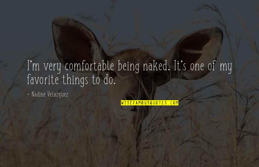 Adolfina Navarro Quotes By Nadine Velazquez: I'm very comfortable being naked. It's one of Adolfina Navarro Quotes By Nadine Velazquez: I'm very comfortable being naked. It's one of