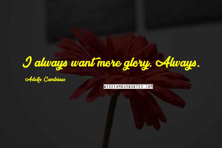 Adolfo Cambiaso quotes: I always want more glory. Always.