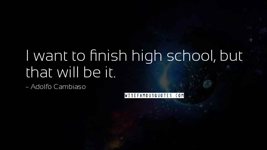 Adolfo Cambiaso quotes: I want to finish high school, but that will be it.