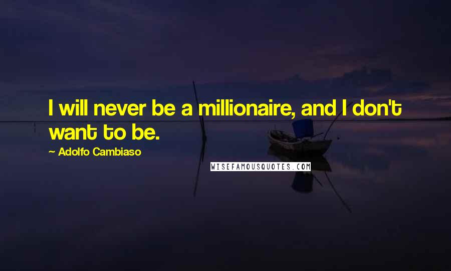 Adolfo Cambiaso quotes: I will never be a millionaire, and I don't want to be.