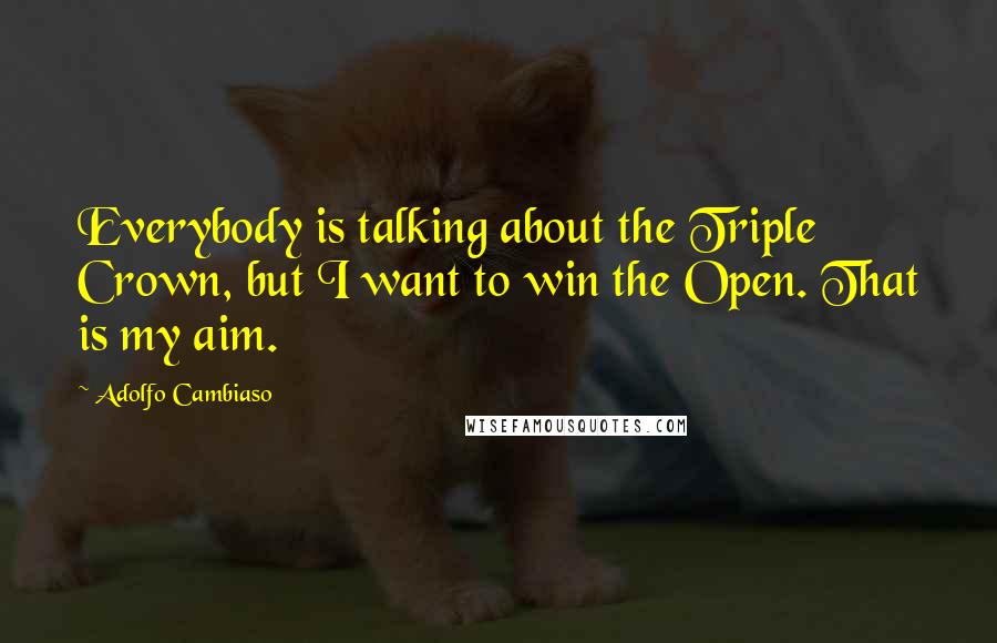 Adolfo Cambiaso quotes: Everybody is talking about the Triple Crown, but I want to win the Open. That is my aim.