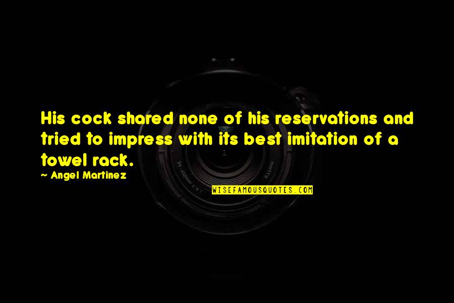 Adolfo Esquivel Quotes By Angel Martinez: His cock shared none of his reservations and