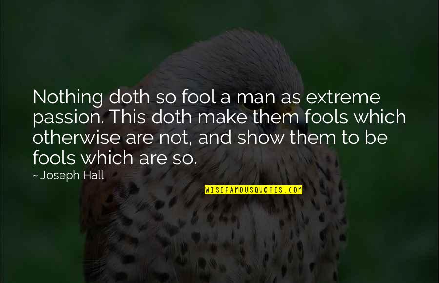 Adolfo Esquivel Quotes By Joseph Hall: Nothing doth so fool a man as extreme