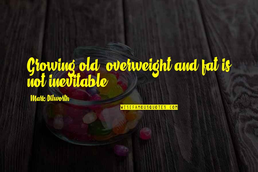 Adolfo Esquivel Quotes By Mark Dilworth: Growing old, overweight and fat is not inevitable.