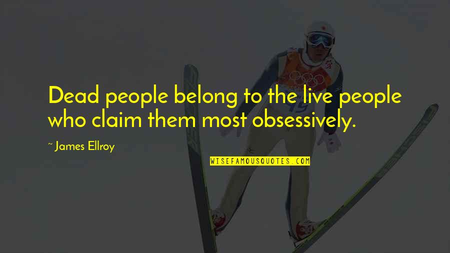 Adolfo Kaminsky Quotes By James Ellroy: Dead people belong to the live people who