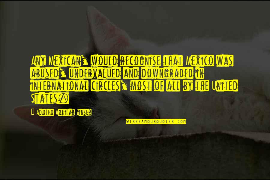 Adolfo Quotes By Adolfo Aguilar Zinser: Any Mexican, would recognise that Mexico was abused, Adolfo Quotes By Adolfo Aguilar Zinser: Any Mexican, would recognise that Mexico was abused,