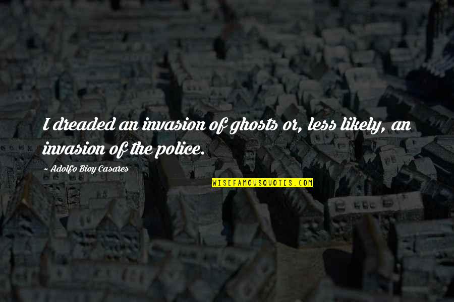 Adolfo Quotes By Adolfo Bioy Casares: I dreaded an invasion of ghosts or, less Adolfo Quotes By Adolfo Bioy Casares: I dreaded an invasion of ghosts or, less