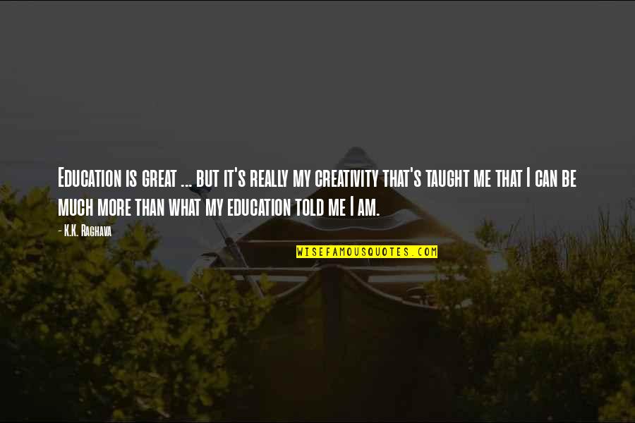 Adolfs Meat Quotes By K.K. Raghava: Education is great ... but it's really my