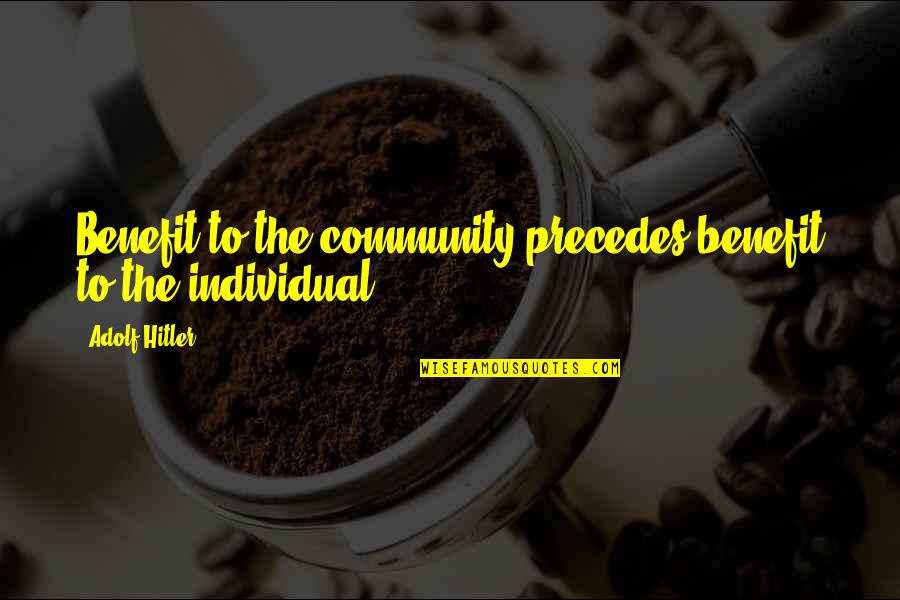 Adolf's Quotes By Adolf Hitler: Benefit to the community precedes benefit to the Adolf's Quotes By Adolf Hitler: Benefit to the community precedes benefit to the