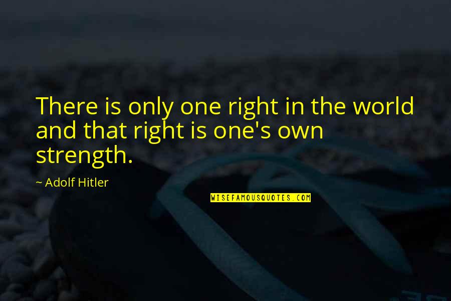 Adolf's Quotes By Adolf Hitler: There is only one right in the world