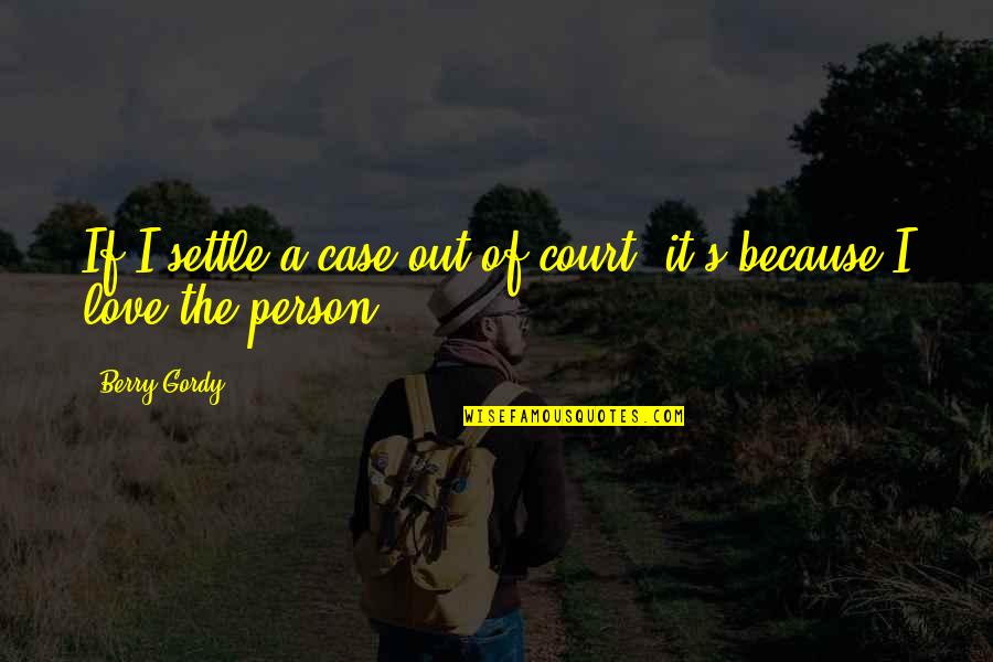 Adolfsson Partners Quotes By Berry Gordy: If I settle a case out of court,
