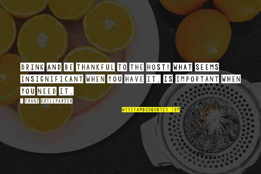Adolfsson Partners Quotes By Franz Grillparzer: Drink and be thankful to the host! What