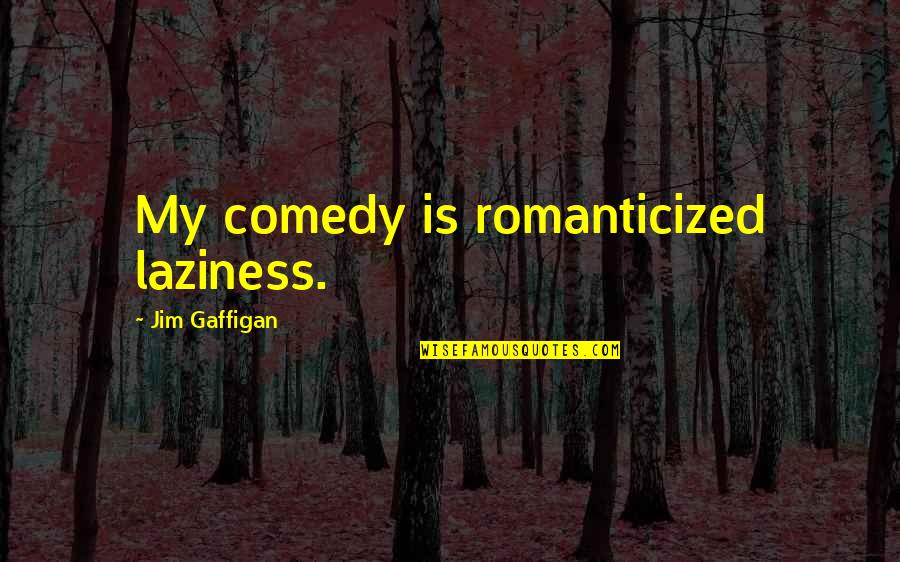 Adolfsson Partners Quotes By Jim Gaffigan: My comedy is romanticized laziness.