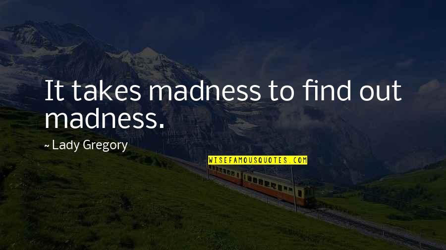 Adolfsson Partners Quotes By Lady Gregory: It takes madness to find out madness.