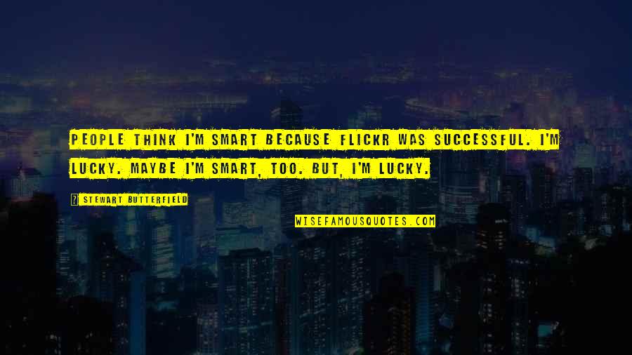 Adoloridos In English Quotes By Stewart Butterfield: People think I'm smart because Flickr was successful. Adoloridos In English Quotes By Stewart Butterfield: People think I'm smart because Flickr was successful.