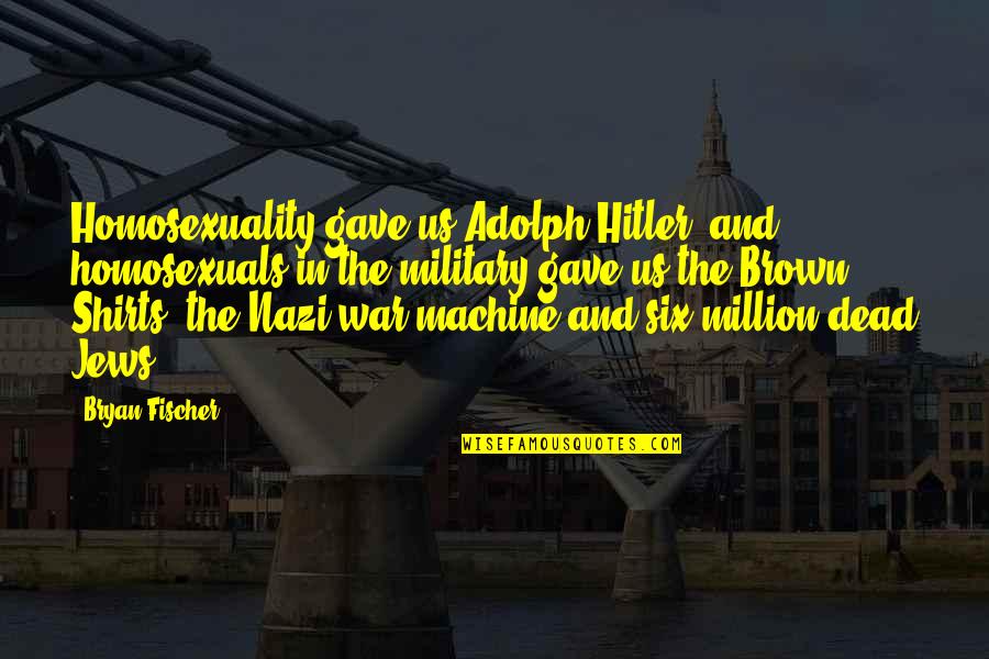 Adolph Brown Quotes By Bryan Fischer: Homosexuality gave us Adolph Hitler, and homosexuals in