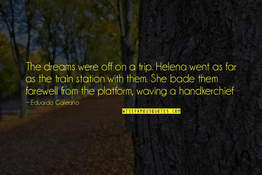 Adolph Brown Quotes By Eduardo Galeano: The dreams were off on a trip. Helena