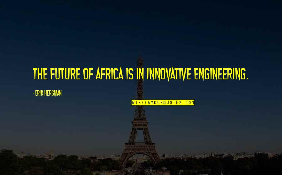 Adolph Brown Quotes By Erik Hersman: The future of Africa is in innovative engineering.