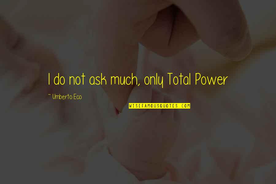 Adolph Kolping Quotes By Umberto Eco: I do not ask much, only Total Power