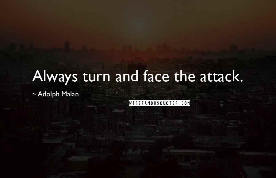 Adolph Malan quotes: Always turn and face the attack.