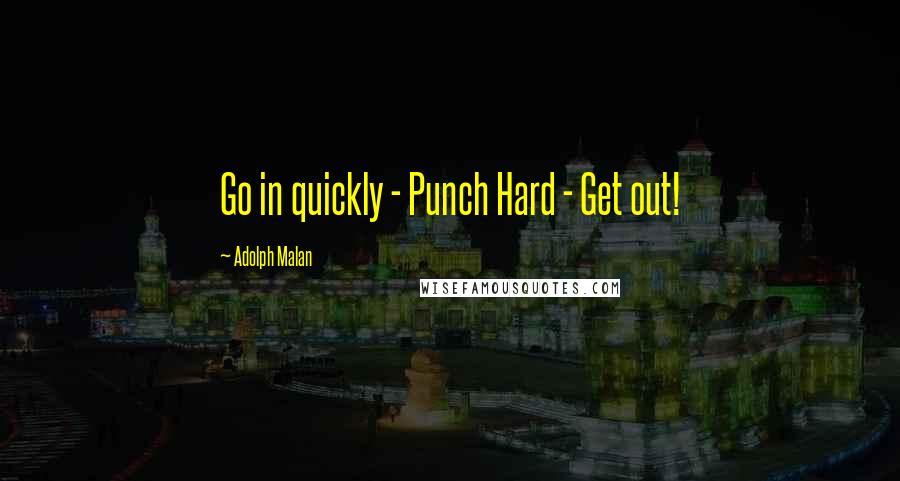 Adolph Malan quotes: Go in quickly - Punch Hard - Get out!