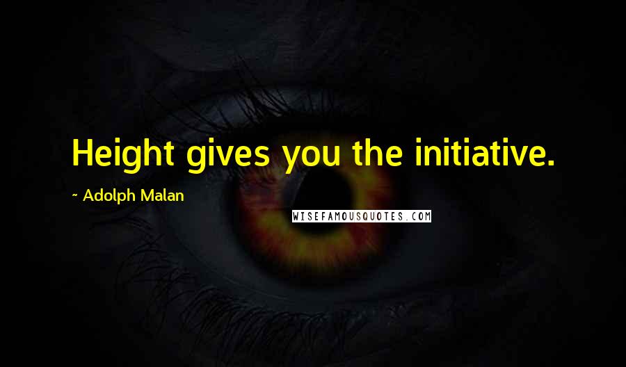 Adolph Malan quotes: Height gives you the initiative.