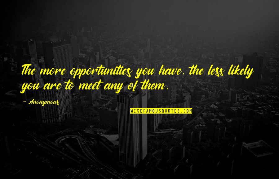 Adolph Murie Quotes By Anonymous: The more opportunities you have, the less likely