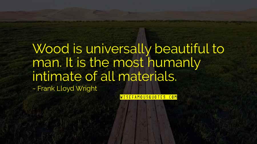 Adolph Murie Quotes By Frank Lloyd Wright: Wood is universally beautiful to man. It is