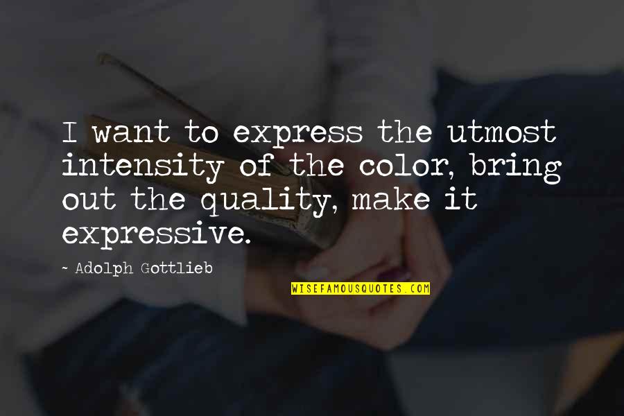 Adolph Quotes By Adolph Gottlieb: I want to express the utmost intensity of