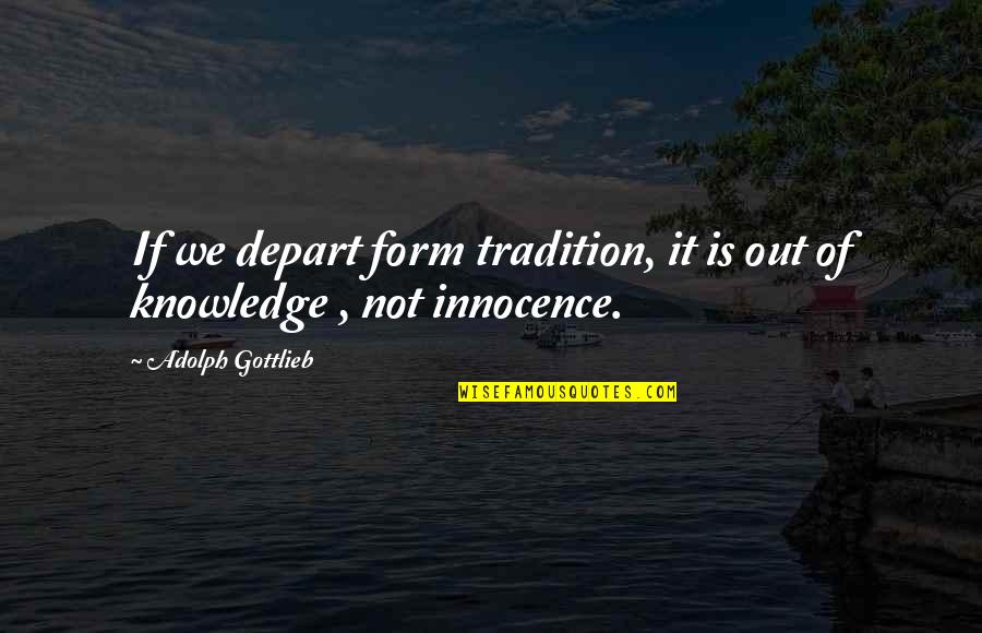 Adolph Quotes By Adolph Gottlieb: If we depart form tradition, it is out