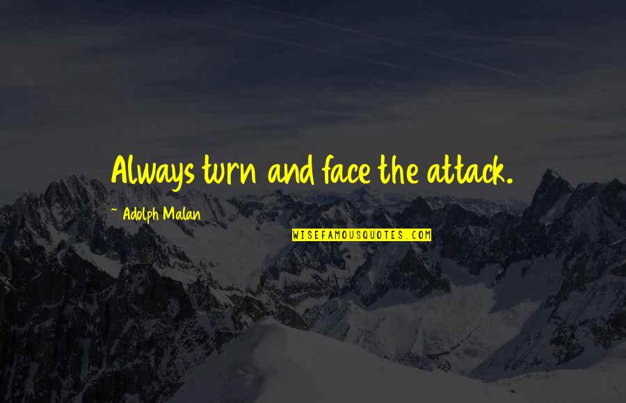 Adolph Quotes By Adolph Malan: Always turn and face the attack.