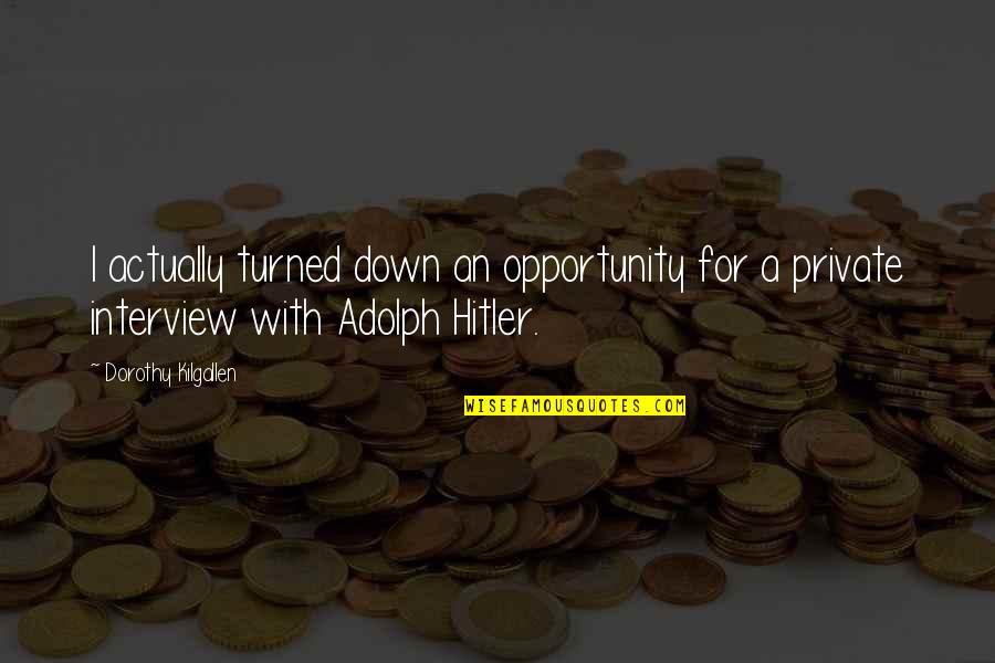 Adolph Quotes By Dorothy Kilgallen: I actually turned down an opportunity for a